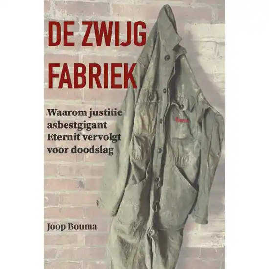 Joop Bouma | De Zwijgfabriek - Waarom justitie asbestgigant Eternit vervolgt voor doodslag Gratis Verzending
