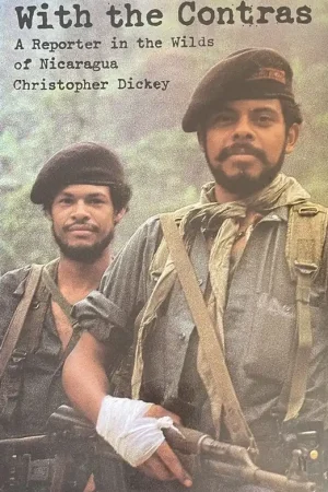 With the Contras: Reporter in the Wilds of Nicaragua Must-Have