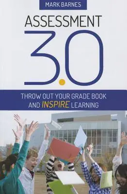 Bestseller Assessment 3.0: Throw Out Your Grade Book and Inspire Learning / 1st Edition