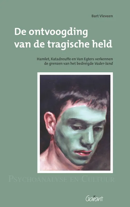 De ontvoogding van de tragische held. Hamlet, Katadreuffe, en Van Egers verkennen de grenzen van het bedreigde Vader-land. Reeks: Psychoanalyse en Cultuur, nr. 12 / Druk 1 Favoriet