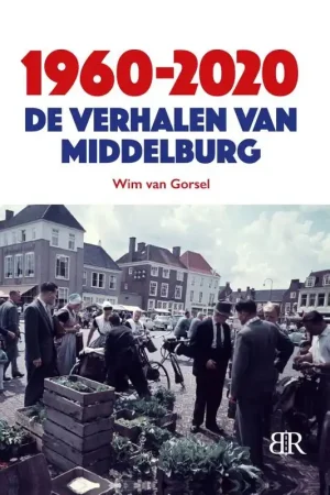 1960-2020 De verhalen van Middelburg / Druk 1 Betaalbaar