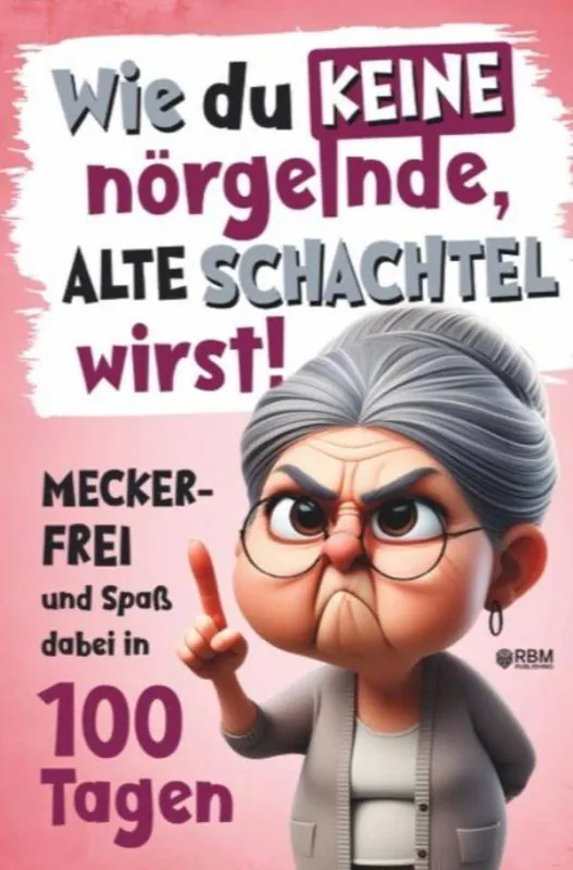 Koop Vandaag Wie du keine nörgelnde alte Schachtel wirst! Meckerfrei und Spaß dabei in 100 Tagen / 1 Edition