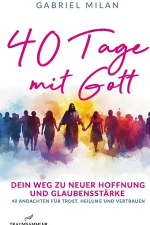 40 Tage mit Gott: dein Weg zu neuer Hoffnung: tägliche Botschaften mit Bibelzitaten für Heilung, Stärke und Glauben / 1 Edition Populair