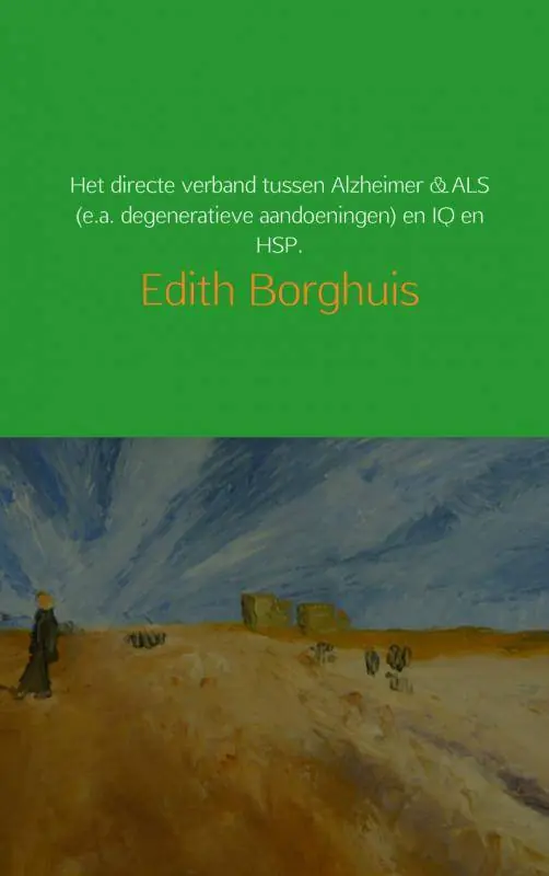 Het directe verband tussen Alzheimer & ALS (e.a. degeneratieve aandoeningen) en IQ en HSP. / Druk 2 Hoge Kwaliteit