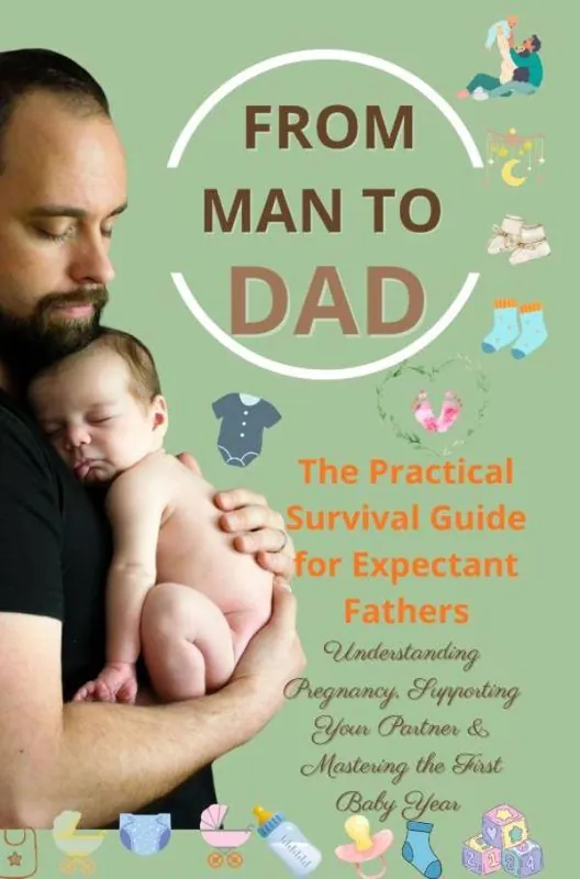 FROM MAN TO DAD the Practical Survival Guide for Expectant Fathers: Understanding Pregnancy, Supporting Your Partner & Mastering the First Baby Year / 1st Edition Speciale Aanbieding